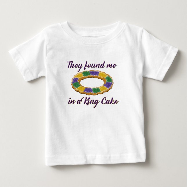They found me in a King Cake Baby T-Shirt (Front)