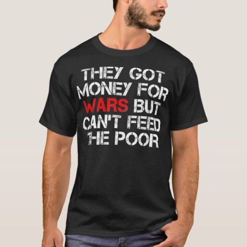 They Got Money For Wars But Cant Feed The Poor Di T_Shirt