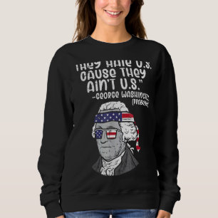 They Hate Us Cause Ain't Us George Washington 4th  Sweatshirt