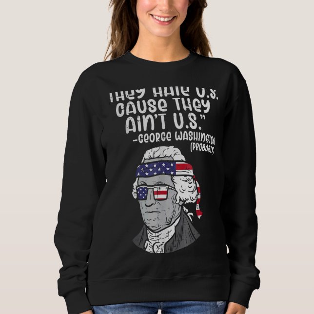 They Hate Us Cause Ain't Us George Washington 4th  Sweatshirt (Front)