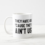 They Hate Us &#39;cause They Ain&#39;t Us Coffee Mug at Zazzle