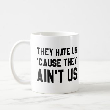 They Hate Us 'cause They Ain't Us Coffee Mug by OniTees at Zazzle
