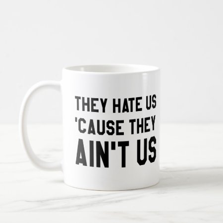 They Hate Us 'cause They Ain't Us Coffee Mug