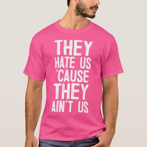 They Hate Us Cause They Aint Us T_Shirt