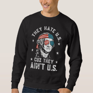 They Hate Us Cuz They Ain t Us  4th Of July 1 Sweatshirt