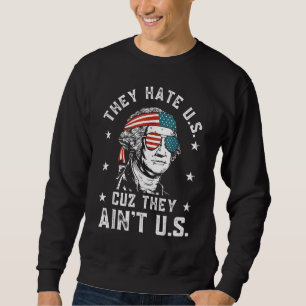 They Hate Us Cuz They Ain t Us  4th Of July Sweatshirt
