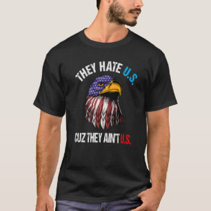 They Hate Us Cuz They Ain't Us Bald Eagle  4th Of  T-Shirt