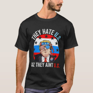 They Hate Us Cuz They Ain't Us Funny 4th Of July U T-Shirt
