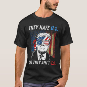 They Hate Us Cuz They Ain't Us Funny Trump 4th Of  T-Shirt