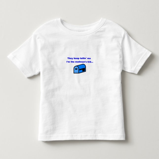 They keep tellin' me I'm the mailman's kid Toddler T-shirt (Front)