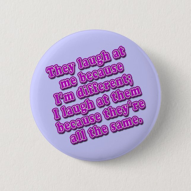 They Laugh at Me Because I'm Different Tshirts Pinback Button (Front)