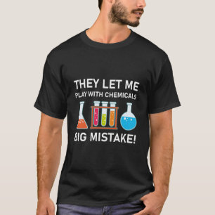 They let me play with chemicals big mistake! T-Shirt