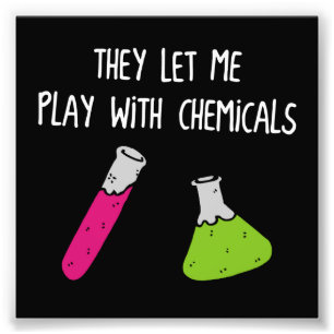 They Let Me Play with Chemicals Photo Print