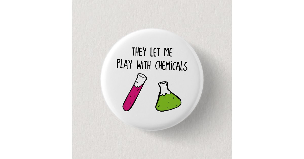 They Let Me Play with Chemicals Pinback Button | Zazzle