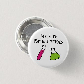 They Let Me Play with Chemicals Pinback Button | Zazzle