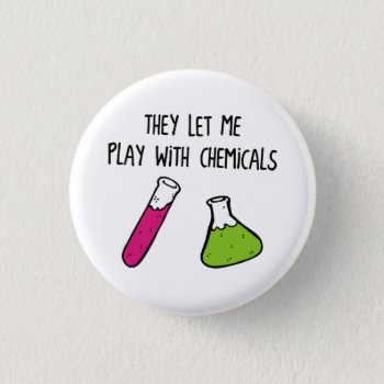 They Let Me Play With Chemicals Pinback Button by The_Shirt_Yurt at Zazzle