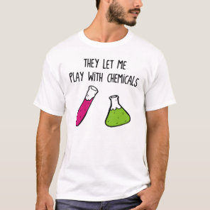 They Let Me Play with Chemicals T-Shirt
