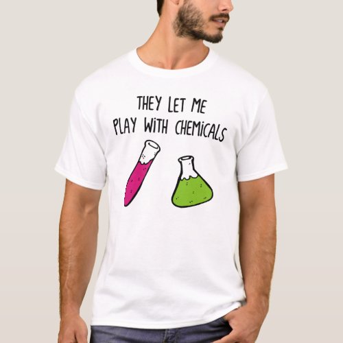 They Let Me Play with Chemicals T_Shirt