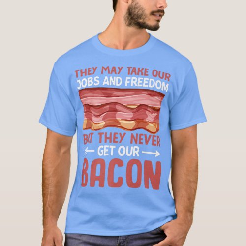 They Never Get Our Bacon _ Funny Pig Meat Bacon Lo T_Shirt