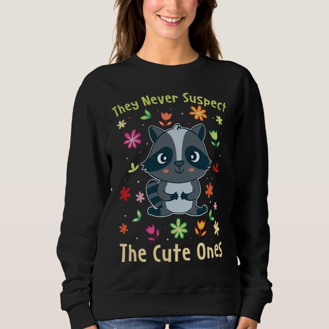 They Never Suspect The Cute Ones I Funny Raccoon L Sweatshirt (Front)