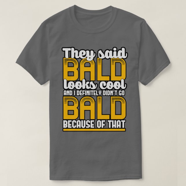 They Said Bald Looks Cool And I Definitely Didnt G T-Shirt (Design Front)