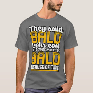 They Said Bald Looks Cool And I Definitely Didnt G T-Shirt
