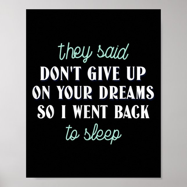 They Said Don’t Give Up On Your Dreams So I Went T Poster (Front)