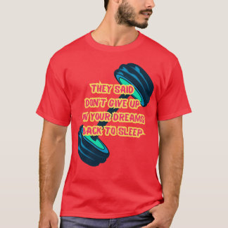 They Said Dont Give Up On Your Dreams Back To Slee T-Shirt