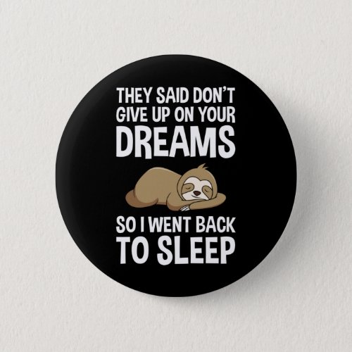 They Said Dont Give Up On Your Dreams Funny Button