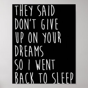 They Said Dont Give Up On Your Dreams So I Went Ba Poster