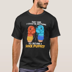 They Said I Could Be Anything I Became A Sock Pupp T-Shirt