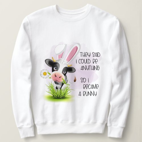 They said I could be anything so I became 4 bunny  Sweatshirt