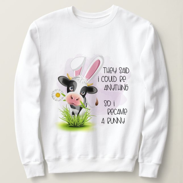 They said I could be anything so I became 4 bunny  Sweatshirt (Design Front)