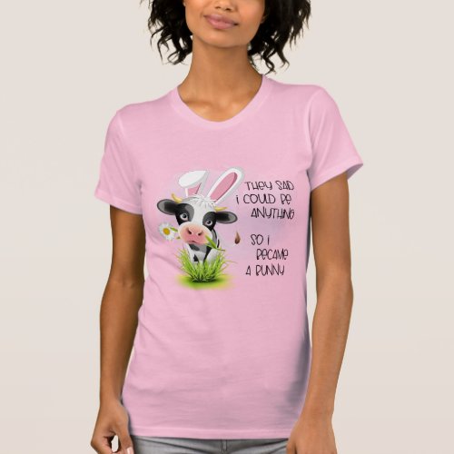 They said I could be anything so I became 4 bunny  T_Shirt