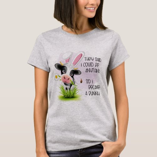They said I could be anything so I became 4 bunny  T_Shirt