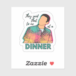 They said that to me at a dinner ITYSL sticker