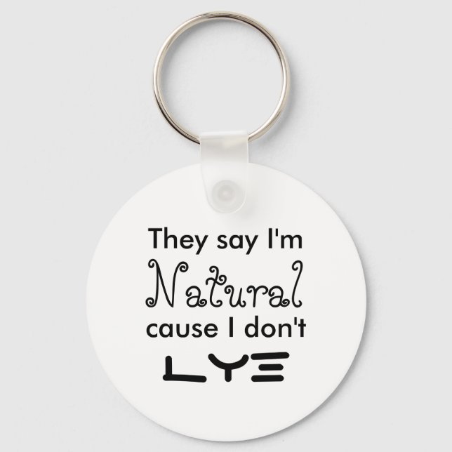 They say I'm Natural cause I don't  Lye Keychain (Front)