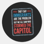 They Say Immigrants Are The Problem But We All Saw Classic Round Sticker