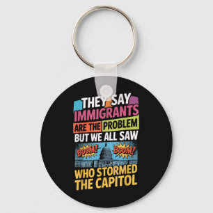They Say Immigrants Are The Problem But We All Saw Keychain