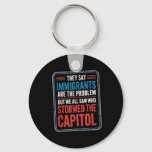 They Say Immigrants Are The Problem But We All Saw Keychain