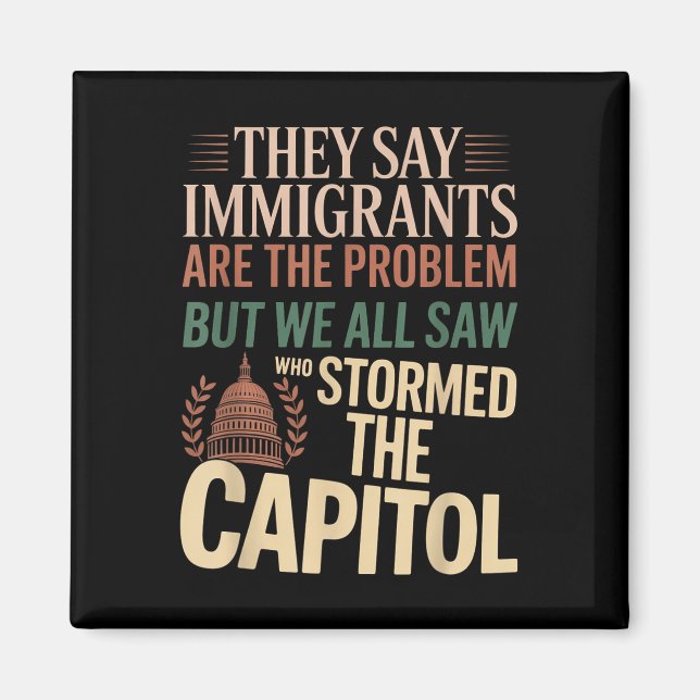 They Say Immigrants Are The Problem But We All Saw Magnet (Front)