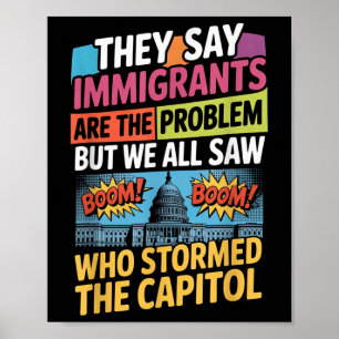 They Say Immigrants Are The Problem But We All Saw Poster