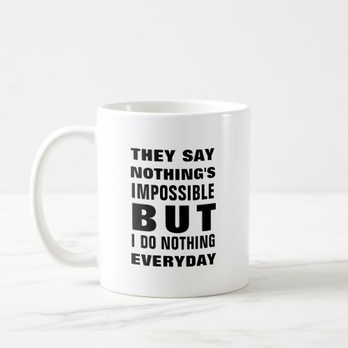 They say nothings impossible but I do nothing Coffee Mug