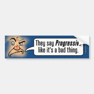 They Say Progressive Like It's a Bad Thing Bumper Sticker