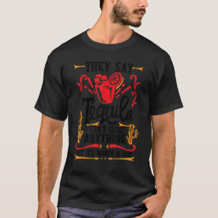 They Say Tequila Can't Cure Anything But It's Wort T-Shirt