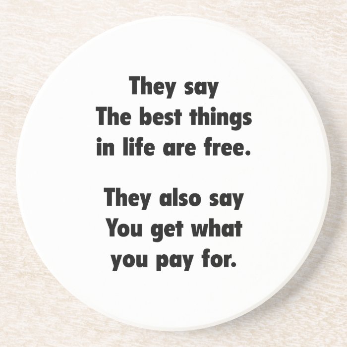 They Say The Best Things In Life Are Free. Drink Coasters