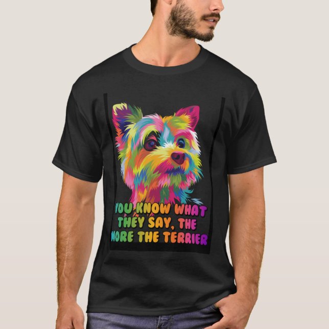 They Say the More the Terrier  Yorkshire Terrier H T-Shirt (Front)