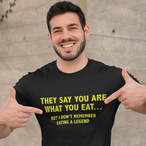 They Say You Are What You Eat T_Shirt