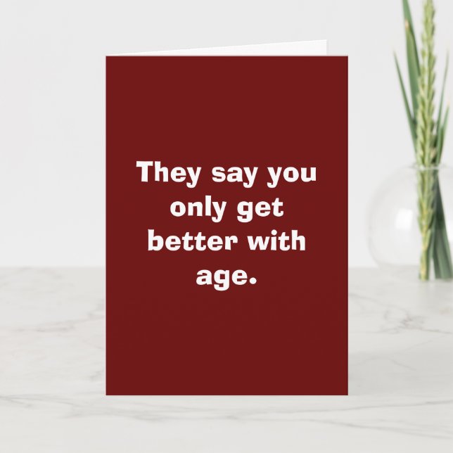 They say you only get better with age. card (Front)