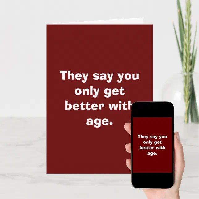 They say you only get better with age. card | Zazzle